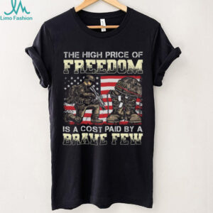 The High Price Of Freedom Is A Cost Paid By A Brave Few Military T Shirt