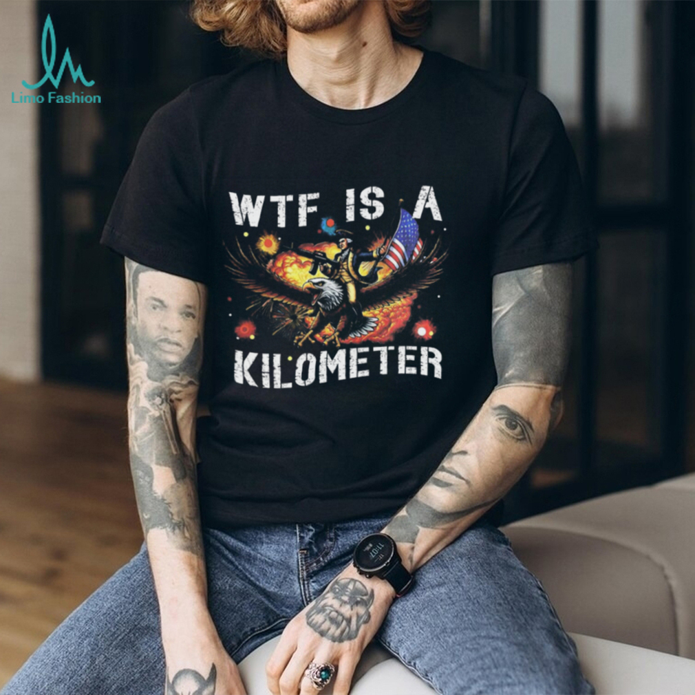 WTF Is A Kilometer George Washington Eagle Patriotic Meme Shirt WTF Is A Kilometer George Washington Eagle Patriotic Meme Shirt