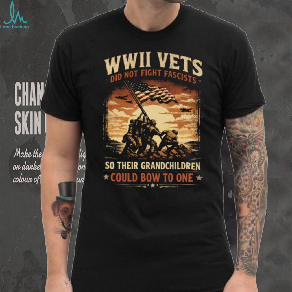 WWII Vets Did Not Fight Fascists Military Veteran Heritage T Shirt WWII Vets Did Not Fight Fascists Military Veteran Heritage T Shirt