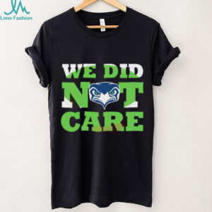 We Did Not Care Seattle Seahawks Football T shirt