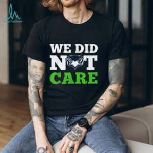 We Did Not Care Seattle Seahawks Sassy Football Fan T Shirt We Did Not Care Seattle Seahawks Sassy Football Fan T Shirt