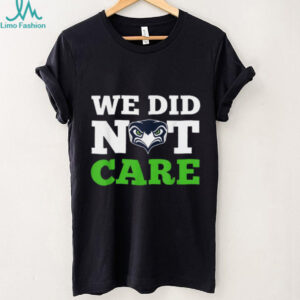 We Did Not Care Seattle Seahawks Sassy Football Fan T Shirt