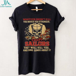 Whatever Doesn't Kill You Makes You Stronger Except Sailors Skull T Shirt