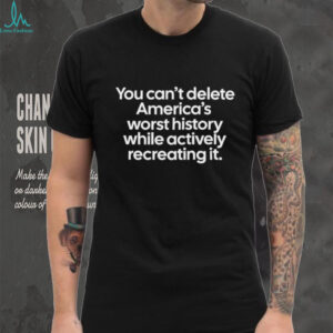 You Can't Delete America's Worst History Political Statement Tee