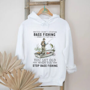 You Don't Stop Bass Fishing When You Get Old T Shirt