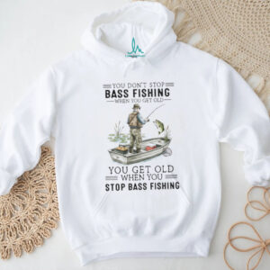 You Don't Stop Bass Fishing When You Get Old T Shirt