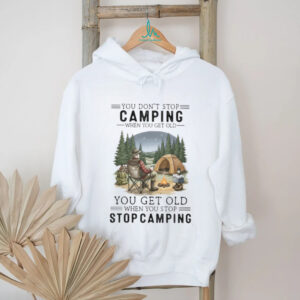 You Don't Stop Camping When You Get Old T Shirt