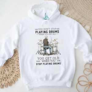 You Don't Stop Playing Drums When You Get Old Senior Drummer T Shirt