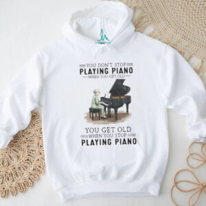 You Don't Stop Playing Piano When You Get Old Grandma Musician T Shirt