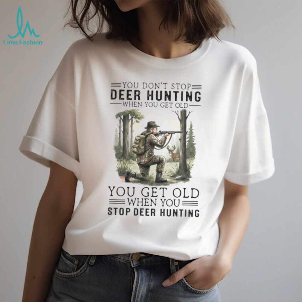 You Get Old When You Stop Deer Hunting Vintage Hunter Gift T Shirt You Get Old When You Stop Deer Hunting Vintage Hunter Gift T Shirt