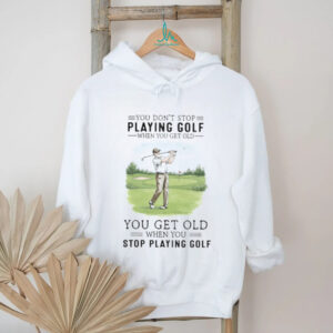 You Get Old When You Stop Playing Golf Funny Retirement Golfer T Shirt