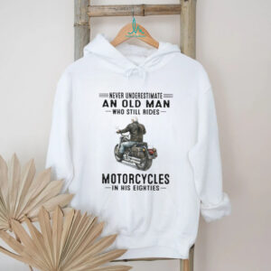 Never Underestimate An Old Man Who Still Rides Motorcycles In His Eighties T Shirt