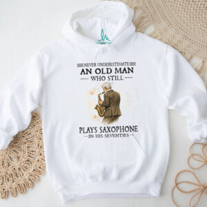 Never Underestimate An Old Man Who Still Plays Saxophone In His Seventies Shirt