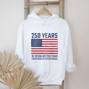 250 Years Of Being Better At Everything USA Flag Patriot T Shirt 250 Years Of Being Better At Everything USA Flag Patriot T Shirt