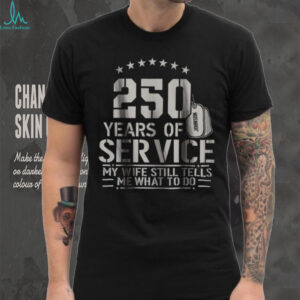 250 Years of Service My Wife Still Tells Me What To Do Funny Shirt