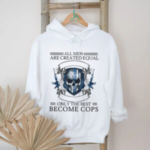 All Men Are Created Equal Only The Best Become Cops Police Skull T Shirt