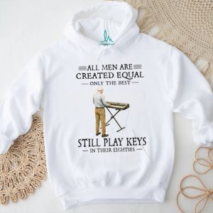 All Men Are Created Equal Only The Best Still Play Keys In Their Eighties Keyboard T Shirt
