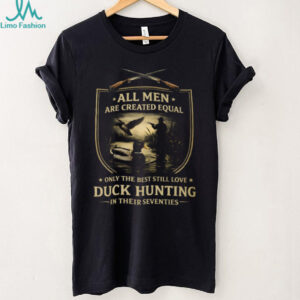 All Men Created Equal Only The Best Love Duck Hunting In Seventies Shirt