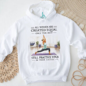 All Women Are Created Equal Yoga In Their Sixties T Shirt