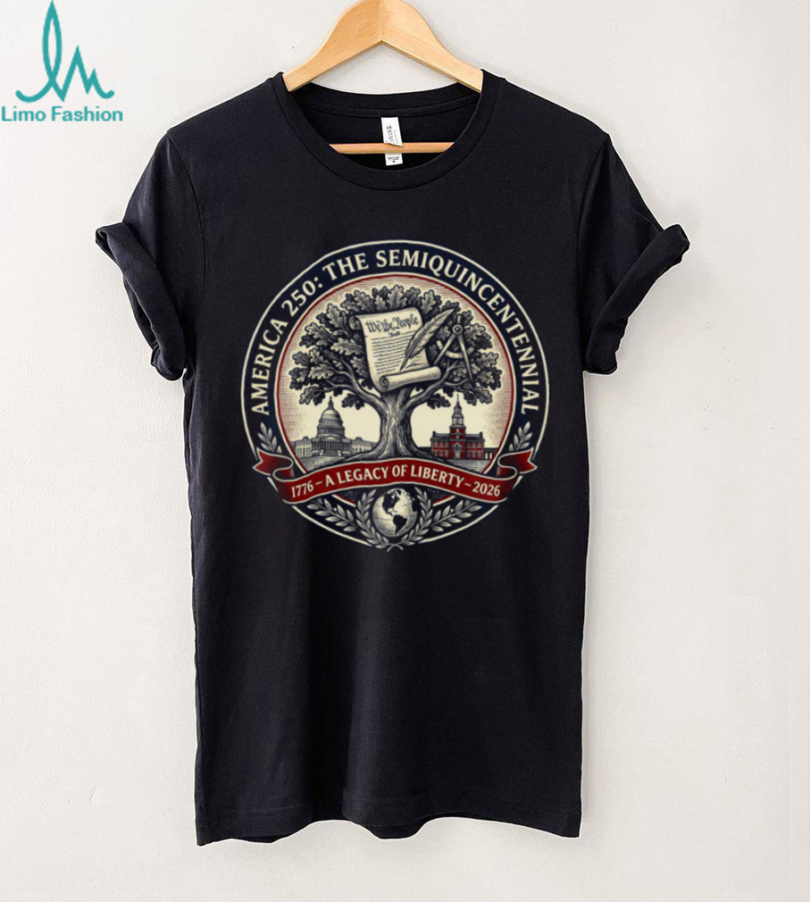 America 250 The Semiquincentennial A Legacy of Liberty T Shirt America 250 The Semiquincentennial A Legacy of Liberty T Shirt