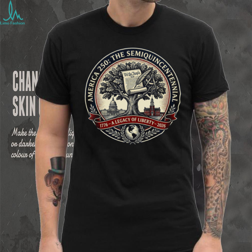 America 250 The Semiquincentennial A Legacy of Liberty T Shirt America 250 The Semiquincentennial A Legacy of Liberty T Shirt