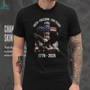 America 250 Years Faith Freedom 1776 2026 Eagle & Cross Patriotic T Shirt