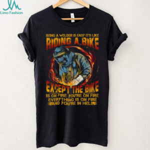 Being A Welder Is Like Riding A Bike On Fire Funny Welder T Shirt