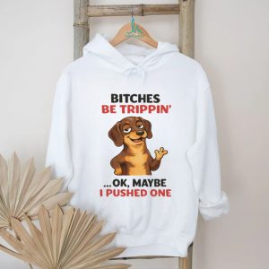 “Bitches Be Trippin'” Sassy Dachshund Dog Humor T Shirt