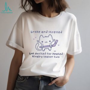 Broke and Stressed Heated Rivalry Season Two Cute Cat Hockey T Shirt