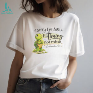Christian Turtle Sorry I'm Late His Timing Not Mine Ecclesiastes 31 T Shirt