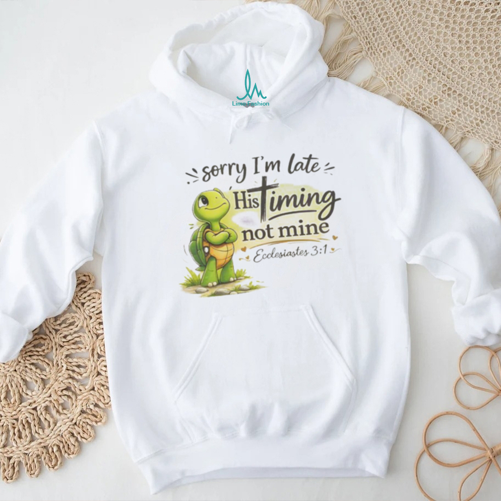 Christian Turtle Sorry I’m Late His Timing Not Mine Ecclesiastes 31 T Shirt Christian Turtle Sorry I’m Late His Timing Not Mine Ecclesiastes 31 T Shirt