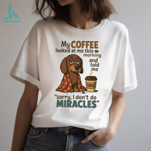 Coffee Doesn't Do Miracles Dachshund T Shirt Morning Grump Dog Humor