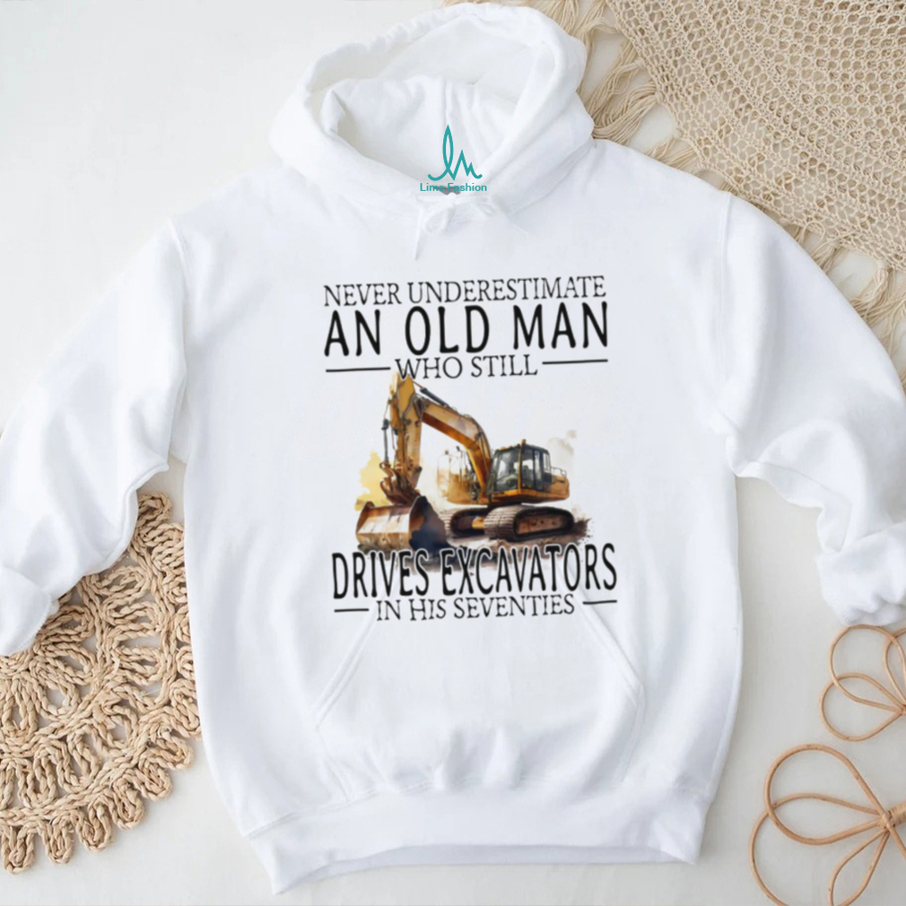 Construction Worker Gift Old Man Who Still Drives Excavators T Shirt Construction Worker Gift Old Man Who Still Drives Excavators T Shirt