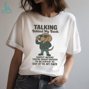 Cool Biker Dachshund T Shirt “Talking Behind My Back” Sassy Wiener Dog T Shirt