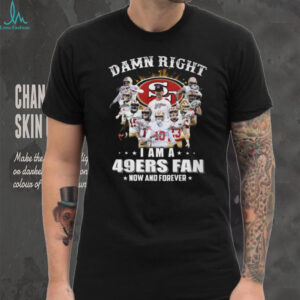 Damn Right I Am A 49ers Fan Now And Forever Player Signature T Shirt