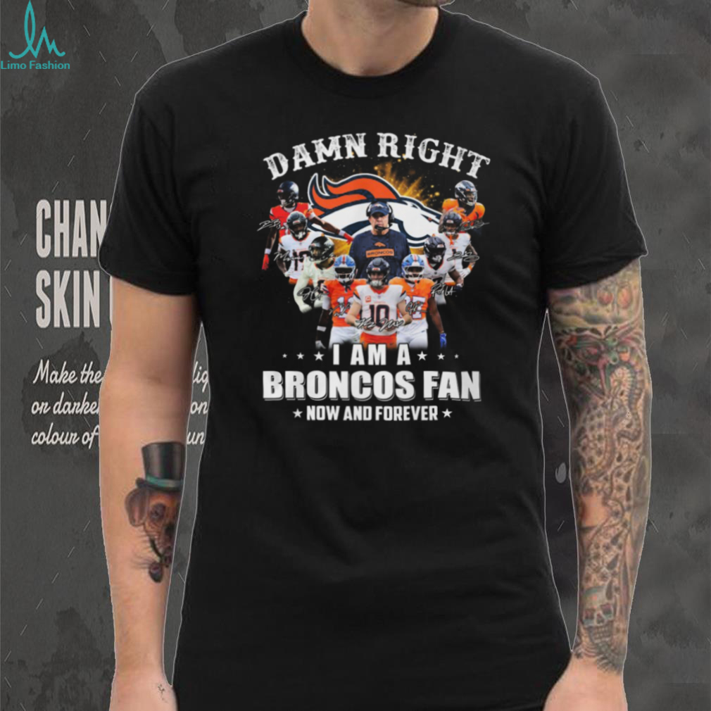 Damn Right I Am A Broncos Fan Now And Forever Signatures T Shirt Damn Right I Am A Broncos Fan Now And Forever Signatures T Shirt