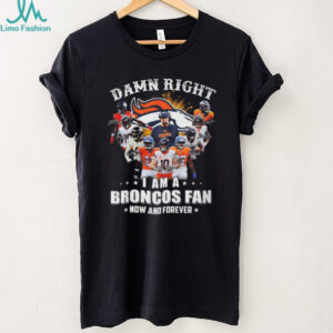 Damn Right I Am A Broncos Fan Now And Forever Signatures T Shirt
