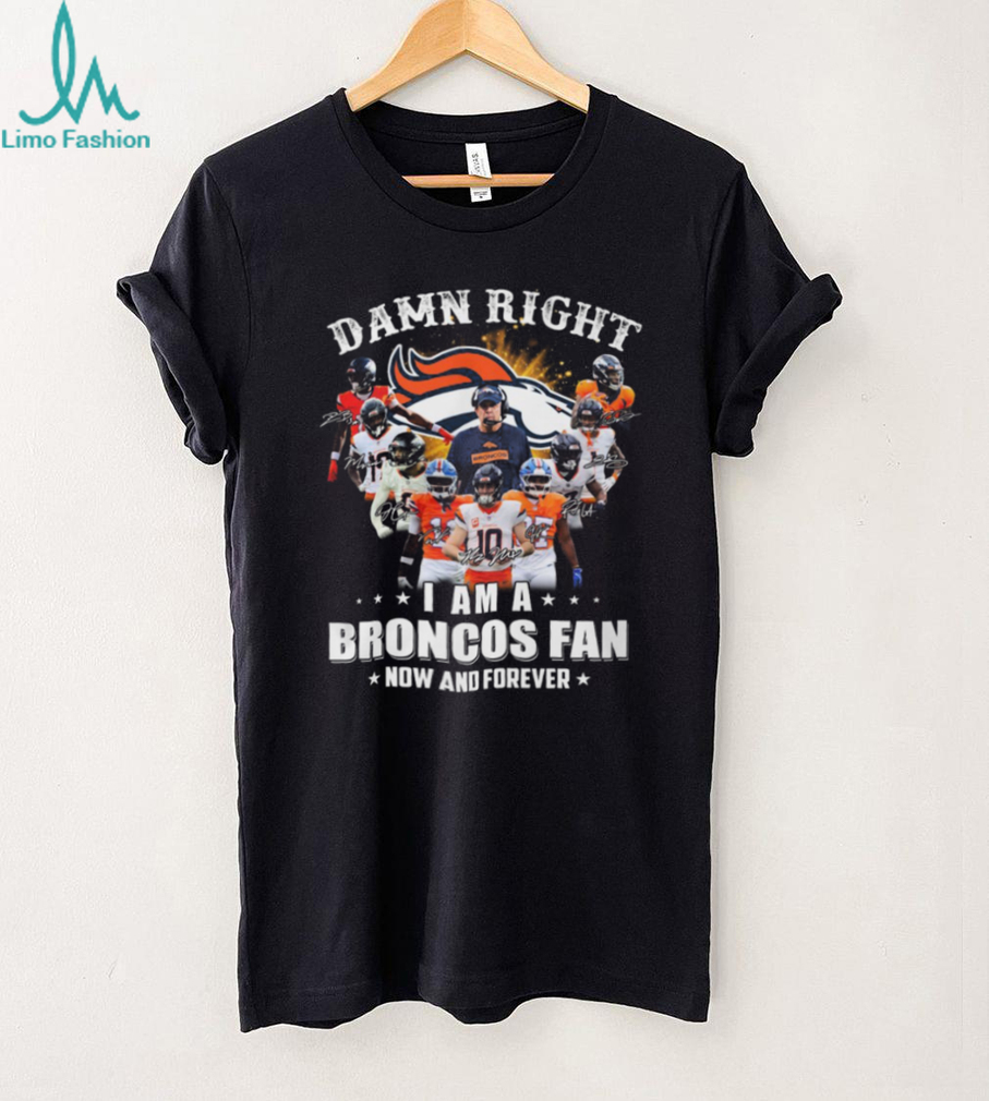 Damn Right I Am A Broncos Fan Now And Forever Signatures T Shirt Damn Right I Am A Broncos Fan Now And Forever Signatures T Shirt