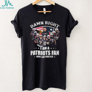 Damn Right I Am A Patriots Fan Now And Forever Signatures T Shirt
