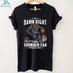 Damn Right I Am A Thunder Fan Oklahoma City Basketball T Shirt