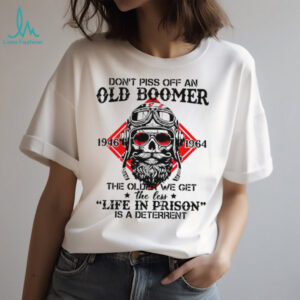 Don't Piss Off An Old Boomer Life In Prison Deterrent Skeleton T shirt