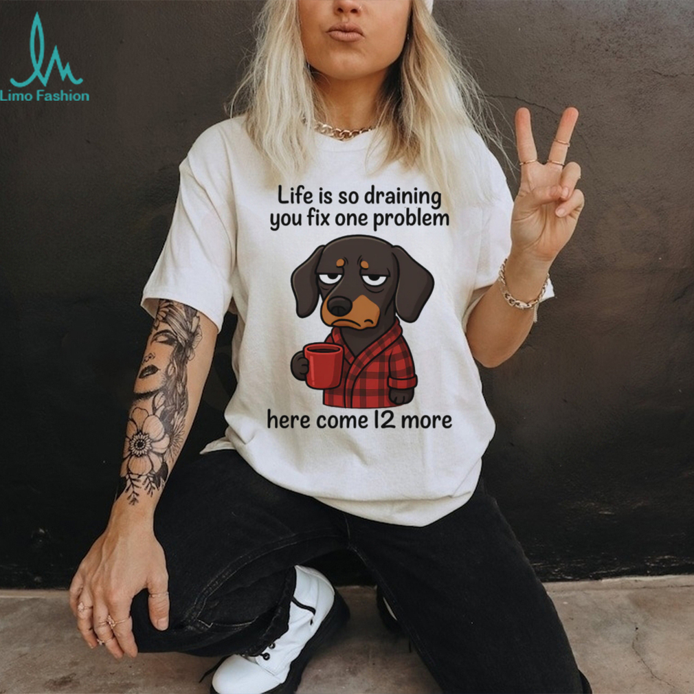 Drained Dachshund Morning Coffee T Shirt Life Is So Draining Drained Dachshund Morning Coffee T Shirt Life Is So Draining