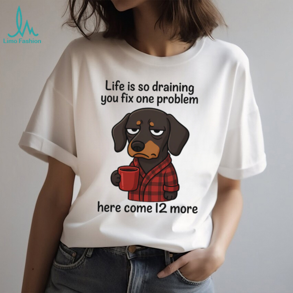 Drained Dachshund Morning Coffee T Shirt Life Is So Draining Drained Dachshund Morning Coffee T Shirt Life Is So Draining