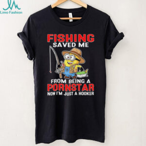 Fishing Saved Me From Being A Pornstar Funny Minion Hooker T Shirt