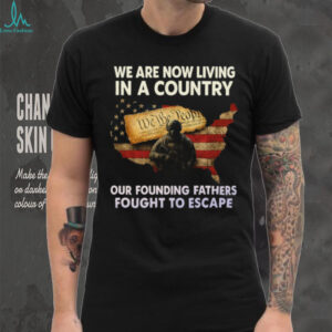 Founding Fathers Fought To Escape Patriotism Constitutional T Shirt