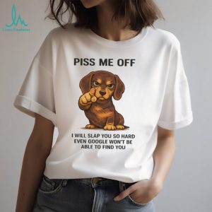 Funny Angry Dachshund “Piss Me Off” Slap Google Pun T Shirt