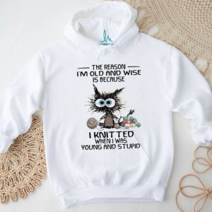 Funny Black Cat Knitting I Knitted When I Was Young and Stupid Wise Old Cat Shirt