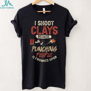 Funny Clay Pigeon Shooting I Shoot Clays Because Punching Is Frowned Upon T shirt