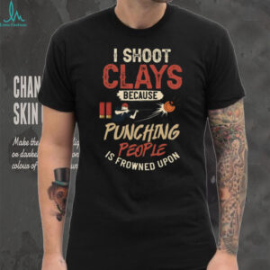 Funny Clay Pigeon Shooting I Shoot Clays Because Punching Is Frowned Upon T shirt