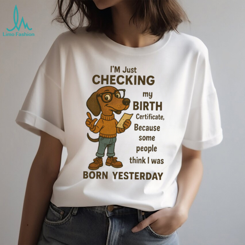 Funny Dachshund Born Yesterday Birth Certificate T Shirt Funny Dachshund Born Yesterday Birth Certificate T Shirt